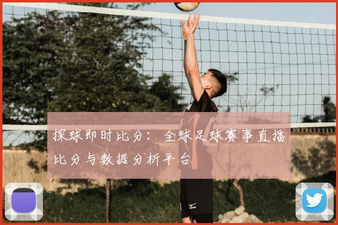 探球即时比分：全球足球赛事直播比分与数据分析平台