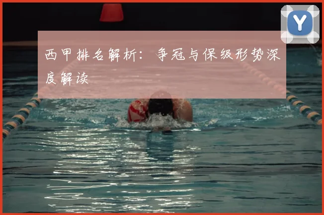 西甲排名解析:争冠与保级形势深度解读