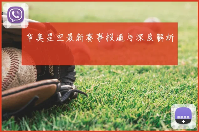 华奥星空最新赛事报道与深度解析